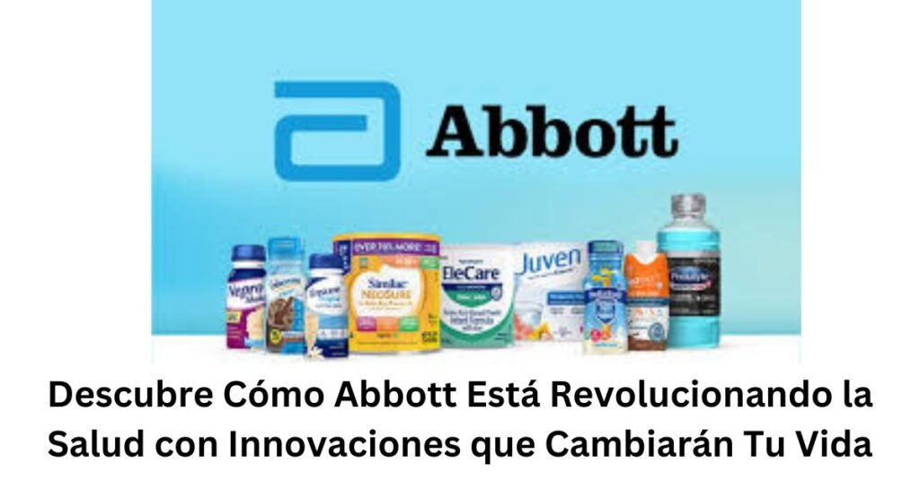 Descubre Cómo Abbott Está Revolucionando la Salud con Innovaciones que Cambiarán Tu Vida