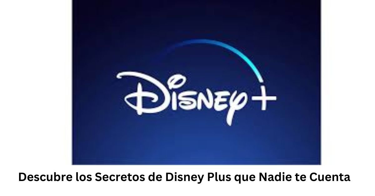 Descubre los Secretos de Disney Plus que Nadie te Cuenta